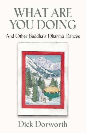 WHAT ARE YOU DOING? And Other Buddha's Dharma Dances de Dick Dorworth