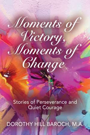 MOMENTS OF VICTORY, MOMENTS OF CHANGE de Dorothy Hill Baroch