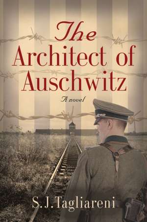 The Architect of Auschwitz de S J Tagliareni