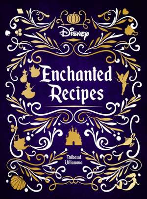 Disney Enchanted Recipes Cookbook de Thibaud Villanova