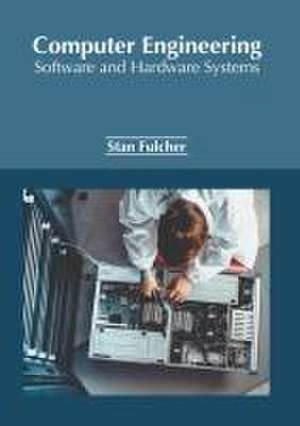 Computer Engineering: Software and Hardware Systems de Stan Fulcher