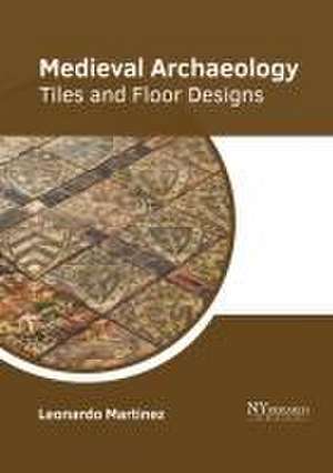 Medieval Archaeology: Tiles and Floor Designs de Leonardo Martinez