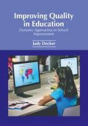 Improving Quality in Education: Dynamic Approaches to School Improvement de Judy Decker