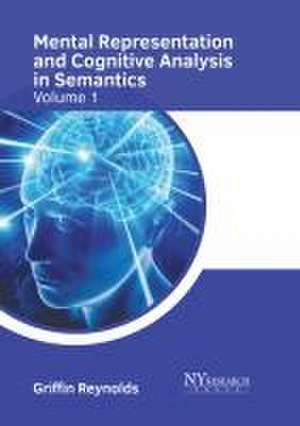 Mental Representation and Cognitive Analysis in Semantics: Volume 1 de Griffin Reynolds