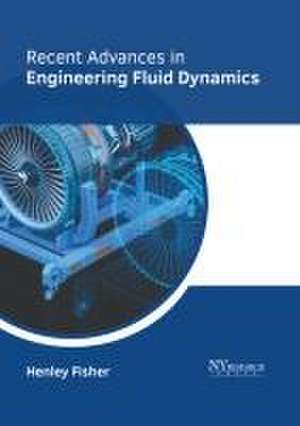 Recent Advances in Engineering Fluid Dynamics de Henley Fisher