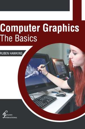 Computer Graphics: The Basics de Ruben Hawkins