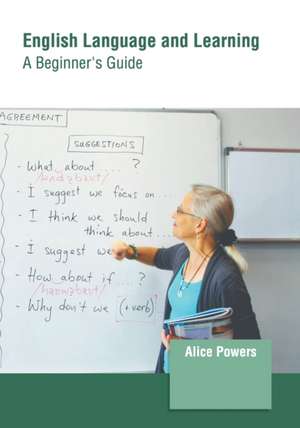 English Language and Learning: A Beginner's Guide de Alice Powers