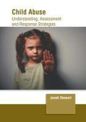 Child Abuse: Understanding, Assessment and Response Strategies de Jonah Stewart