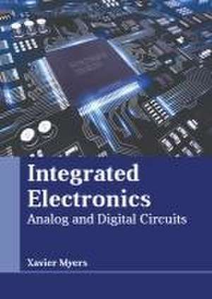 Integrated Electronics: Analog and Digital Circuits de Xavier Myers