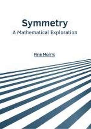 Symmetry: A Mathematical Exploration de Finn Morris