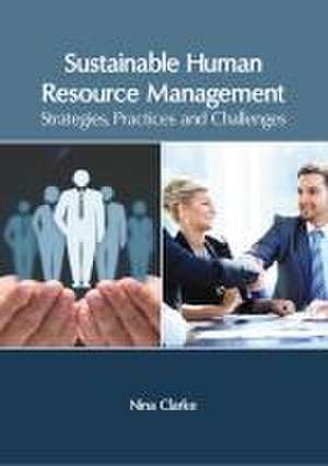 Sustainable Human Resource Management: Strategies, Practices and Challenges de Nina Clarke