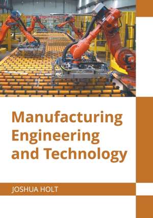 Manufacturing Engineering and Technology de Joshua Holt