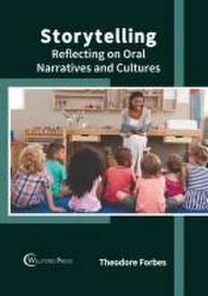 Storytelling: Reflecting on Oral Narratives and Cultures de Theodore Forbes