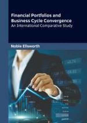 Financial Portfolios and Business Cycle Convergence: An International Comparative Study de Noble Ellsworth