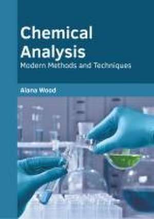 Chemical Analysis: Modern Methods and Techniques de Alana Wood