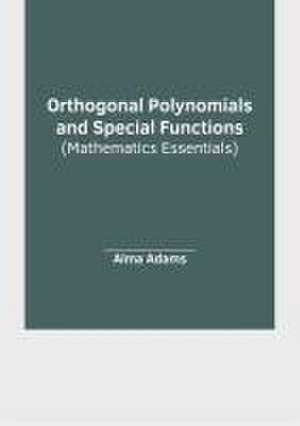 Orthogonal Polynomials and Special Functions (Mathematics Essentials) de Alma Adams