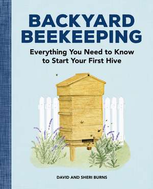 Backyard Beekeeping: Everything You Need to Know to Start Your First Hive de David Burns