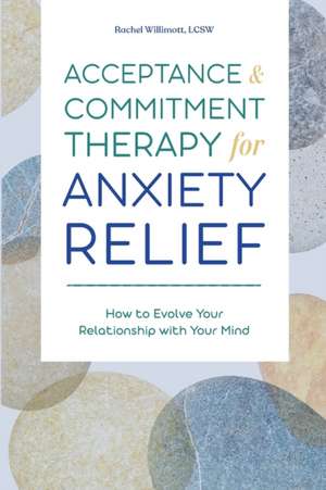 Acceptance and Commitment Therapy for Anxiety Relief de Rachel Willimott