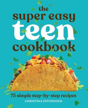 The Super Easy Teen Cookbook de Christina Hitchcock