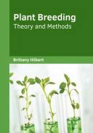 Plant Breeding: Theory and Methods de Brittany Hilbert