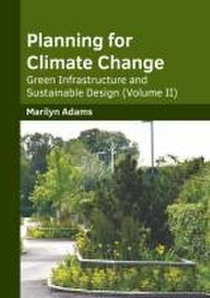 Planning for Climate Change: Green Infrastructure and Sustainable Design (Volume II) de Marilyn Adams