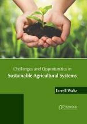 Challenges and Opportunities in Sustainable Agricultural Systems de Farrell Waltz