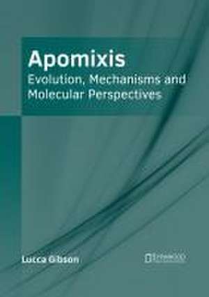 Apomixis: Evolution, Mechanisms and Molecular Perspectives de Lucca Gibson