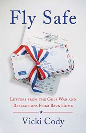 Fly Safe: Letters from the Gulf War and Reflections From Back Home de Vicki Cody