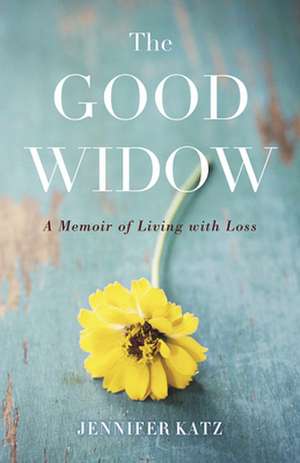 The Good Widow: A Memoir of Living with Loss de Jennifer Katz