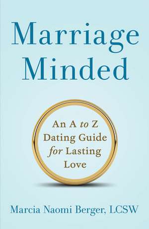Marriage Minded: An A to Z Dating Guide for Lasting Love de Marcia Naomi Berger