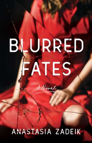 Blurred Fates: A Novel de Anastasia Zadeik