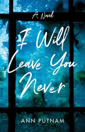 I Will Leave You Never: A Novel de Ann Putnam