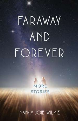 Faraway and Forever: More Stories de Nancy Joie Wilkie