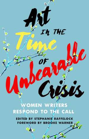 Art in the Time of Unbearable Crisis: Women Writers Respond to the Call de Stephanie Raffelock