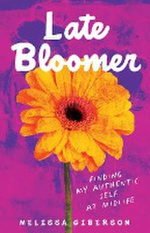 Late Bloomer: Finding My Authentic Self at Midlife de Melissa Giberson