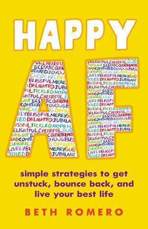 Happy AF: Simple strategies to get unstuck, bounce back, and live your best life de Beth Romero