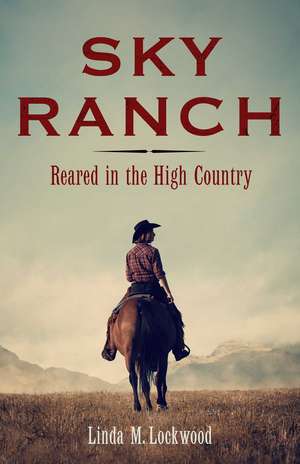 Sky Ranch: Reared in the High Country de Linda M. Lockwood