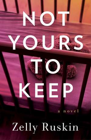 Not Yours to Keep: A Novel de Zelly Ruskin