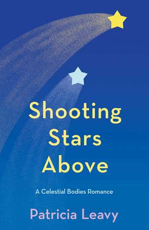 Shooting Stars Above: A Celestial Bodies Romance de Patricia Leavy