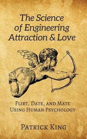 The Science of Engineering Attraction & Love de Patrick King