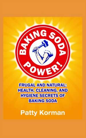 Baking Soda Power! Frugal and Natural de Patty Korman