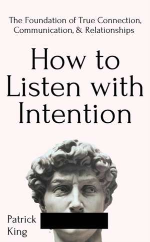 How to Listen with Intention de Patrick King