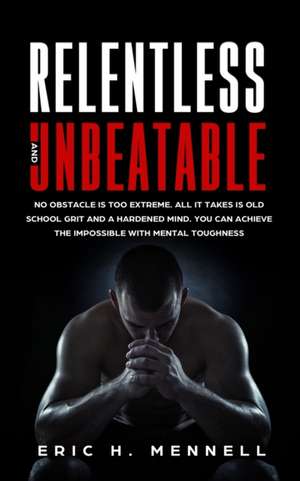 Relentless and Unbeatable de Eric H Mennell