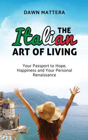 The Italian Art of Living de Dawn Mattera