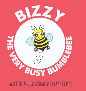 Bizzy the Very Busy Bumblebee de Brandi Mae