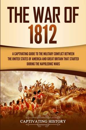 The War of 1812 de Captivating History