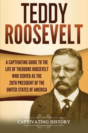 Teddy Roosevelt de Captivating History