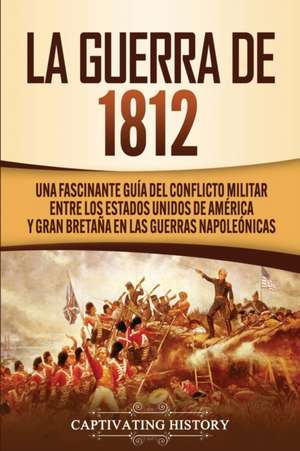 La Guerra de 1812 de Captivating History