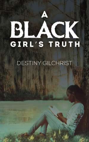 A Black Girl's Truth de Destiny Gilchrist