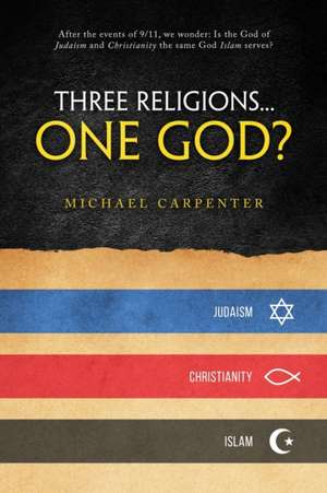 Three Religions...One God? de Michael Carpenter